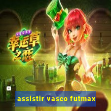 assistir vasco futmax